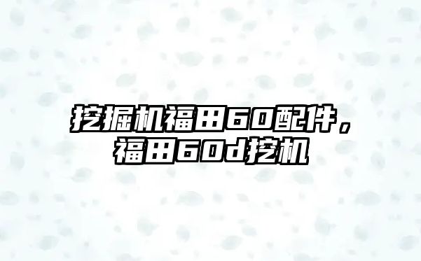 挖掘機(jī)福田60配件，福田60d挖機(jī)