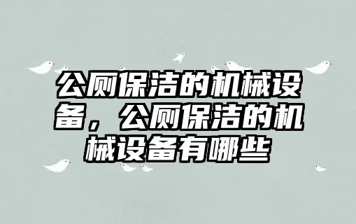 公廁保潔的機(jī)械設(shè)備，公廁保潔的機(jī)械設(shè)備有哪些