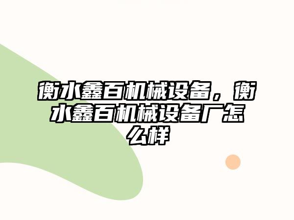 衡水鑫百機械設(shè)備，衡水鑫百機械設(shè)備廠怎么樣