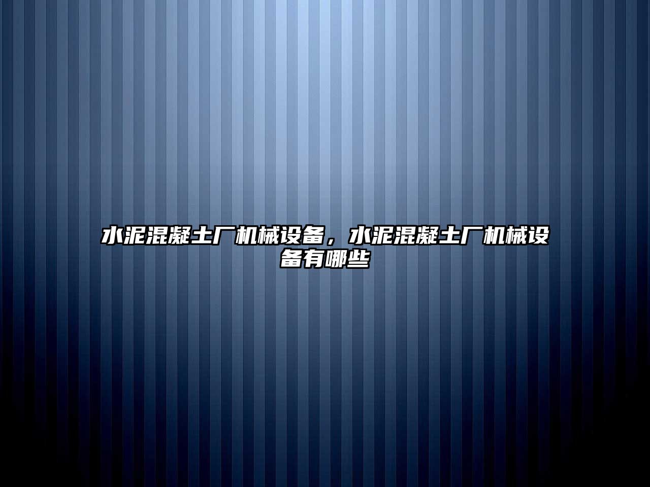 水泥混凝土廠機(jī)械設(shè)備，水泥混凝土廠機(jī)械設(shè)備有哪些