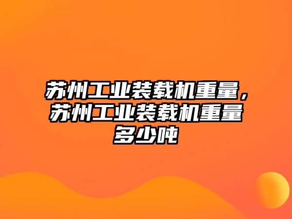 蘇州工業(yè)裝載機(jī)重量，蘇州工業(yè)裝載機(jī)重量多少噸