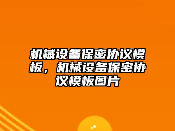 機械設(shè)備保密協(xié)議模板，機械設(shè)備保密協(xié)議模板圖片