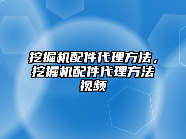 挖掘機配件代理方法，挖掘機配件代理方法視頻