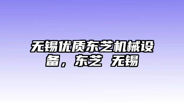 無錫優(yōu)質(zhì)東芝機械設(shè)備，東芝 無錫