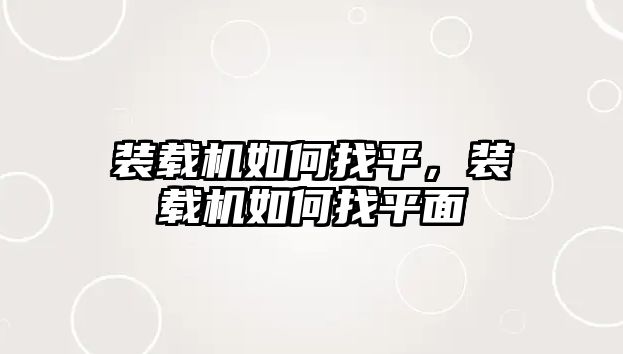 裝載機如何找平，裝載機如何找平面