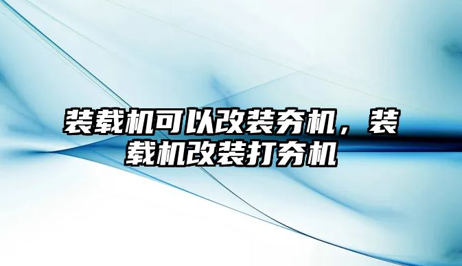 裝載機可以改裝夯機，裝載機改裝打夯機