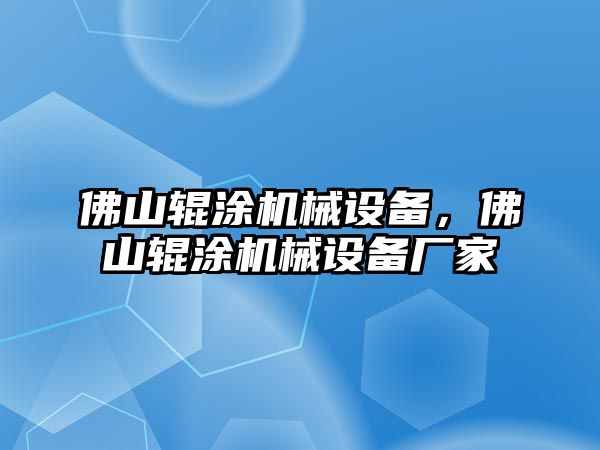 佛山輥涂機(jī)械設(shè)備，佛山輥涂機(jī)械設(shè)備廠家