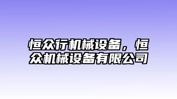 恒眾行機(jī)械設(shè)備，恒眾機(jī)械設(shè)備有限公司