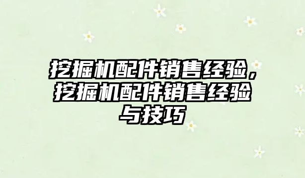 挖掘機配件銷售經(jīng)驗，挖掘機配件銷售經(jīng)驗與技巧