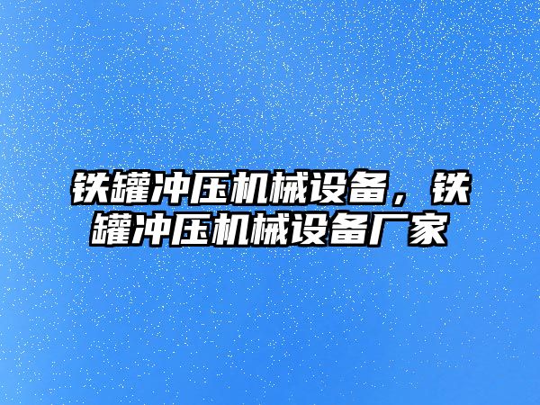 鐵罐沖壓機(jī)械設(shè)備，鐵罐沖壓機(jī)械設(shè)備廠家