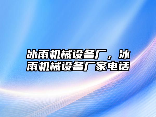 冰雨機械設備廠，冰雨機械設備廠家電話