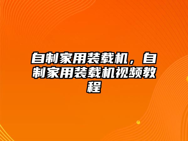 自制家用裝載機，自制家用裝載機視頻教程