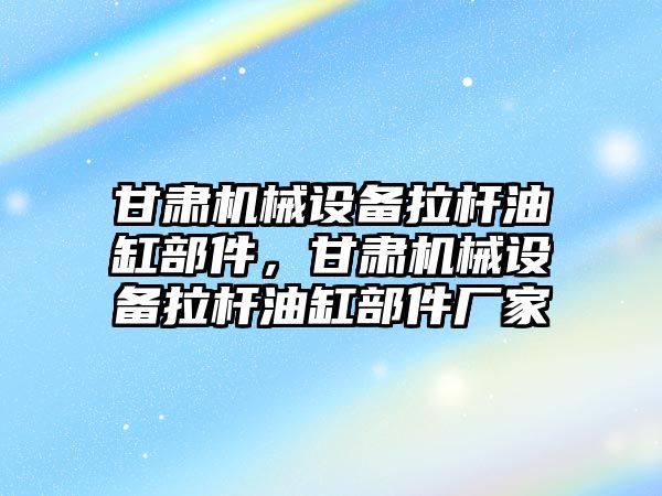 甘肅機械設備拉桿油缸部件，甘肅機械設備拉桿油缸部件廠家