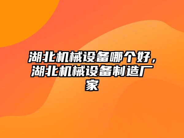 湖北機械設備哪個好，湖北機械設備制造廠家