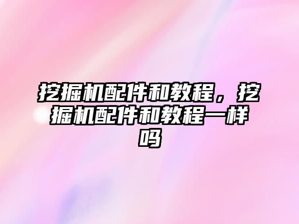 挖掘機配件和教程，挖掘機配件和教程一樣嗎