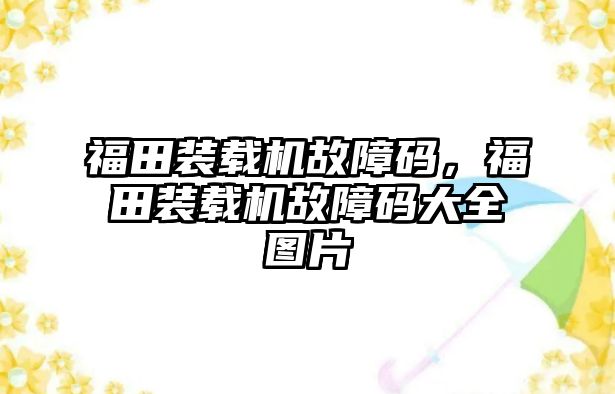 福田裝載機故障碼，福田裝載機故障碼大全圖片