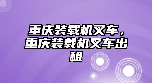 重慶裝載機叉車，重慶裝載機叉車出租