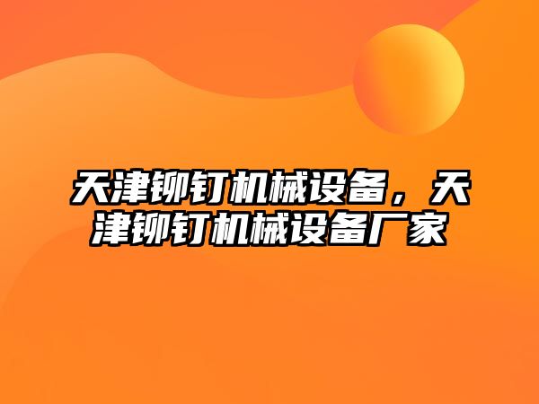 天津鉚釘機械設(shè)備，天津鉚釘機械設(shè)備廠家