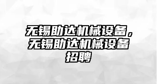 無錫助達機械設(shè)備，無錫助達機械設(shè)備招聘