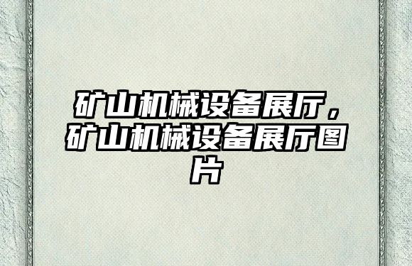 礦山機(jī)械設(shè)備展廳，礦山機(jī)械設(shè)備展廳圖片