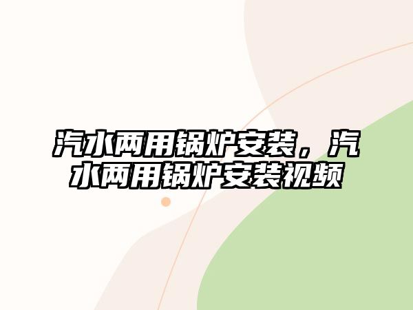 汽水兩用鍋爐安裝，汽水兩用鍋爐安裝視頻