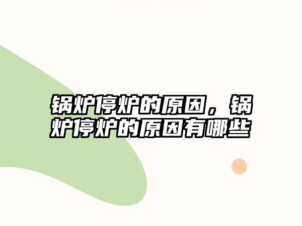 鍋爐停爐的原因，鍋爐停爐的原因有哪些