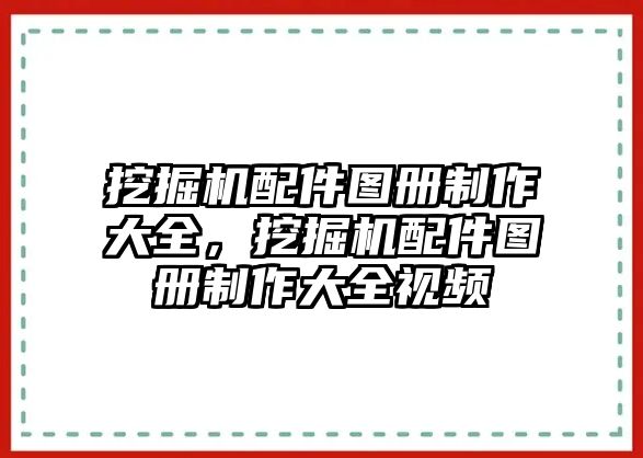 挖掘機配件圖冊制作大全，挖掘機配件圖冊制作大全視頻