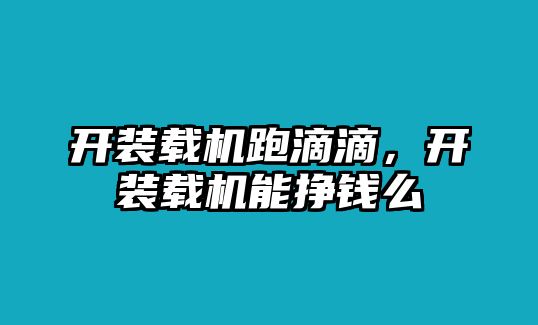 開裝載機跑滴滴，開裝載機能掙錢么