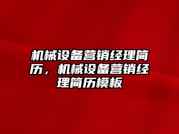 機械設(shè)備營銷經(jīng)理簡歷，機械設(shè)備營銷經(jīng)理簡歷模板