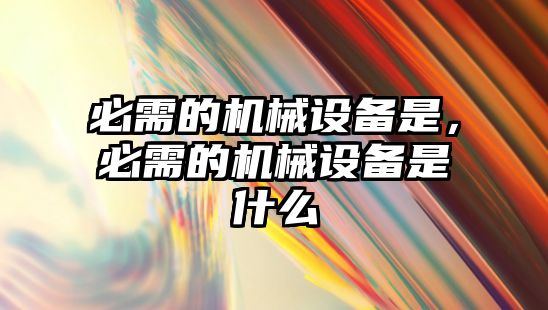 必需的機械設備是，必需的機械設備是什么