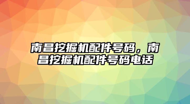 南昌挖掘機配件號碼，南昌挖掘機配件號碼電話