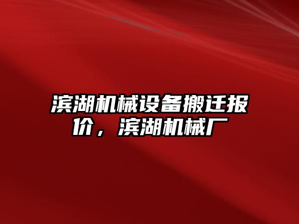 濱湖機械設(shè)備搬遷報價，濱湖機械廠