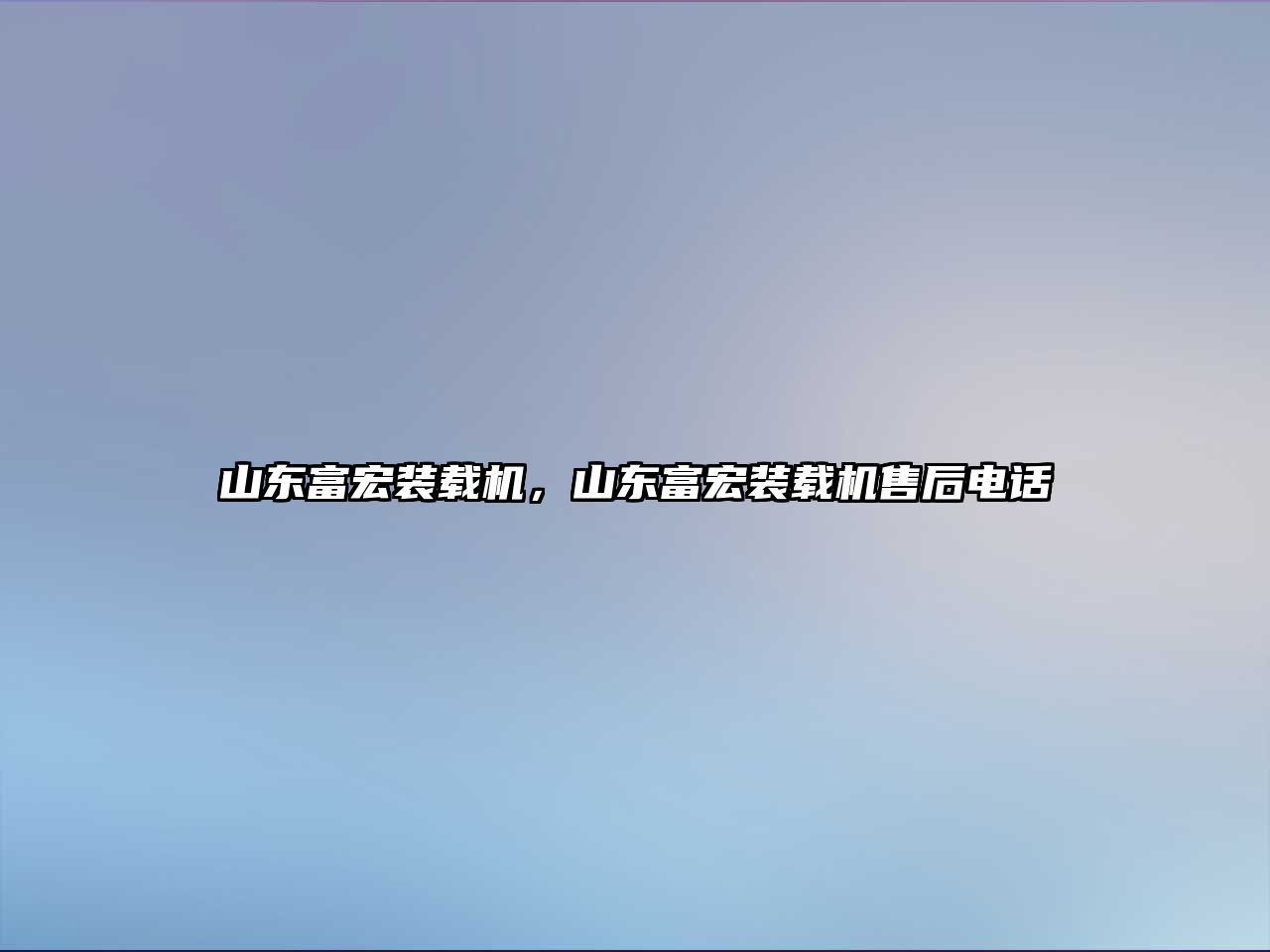 山東富宏裝載機，山東富宏裝載機售后電話