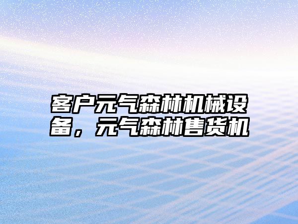 客戶元氣森林機械設(shè)備，元氣森林售貨機