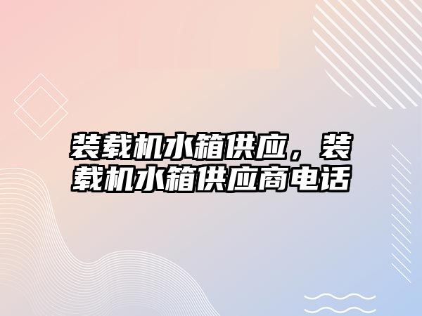 裝載機水箱供應，裝載機水箱供應商電話