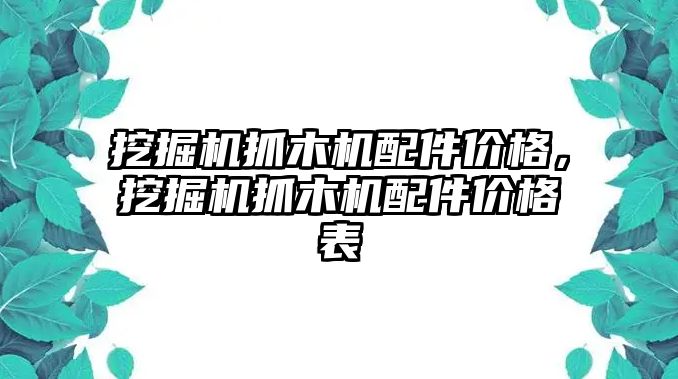 挖掘機(jī)抓木機(jī)配件價(jià)格，挖掘機(jī)抓木機(jī)配件價(jià)格表