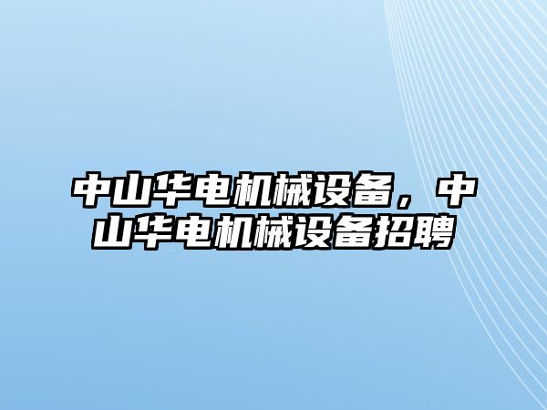 中山華電機械設備，中山華電機械設備招聘