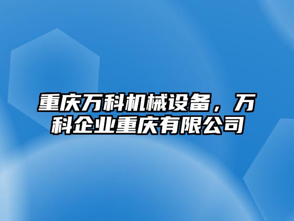 重慶萬科機(jī)械設(shè)備，萬科企業(yè)重慶有限公司