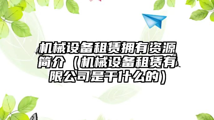 機(jī)械設(shè)備租賃擁有資源簡介（機(jī)械設(shè)備租賃有限公司是干什么的）