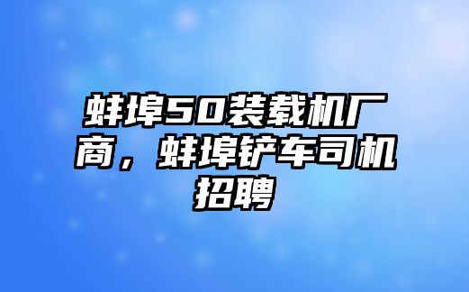 蚌埠50裝載機(jī)廠商，蚌埠鏟車司機(jī)招聘