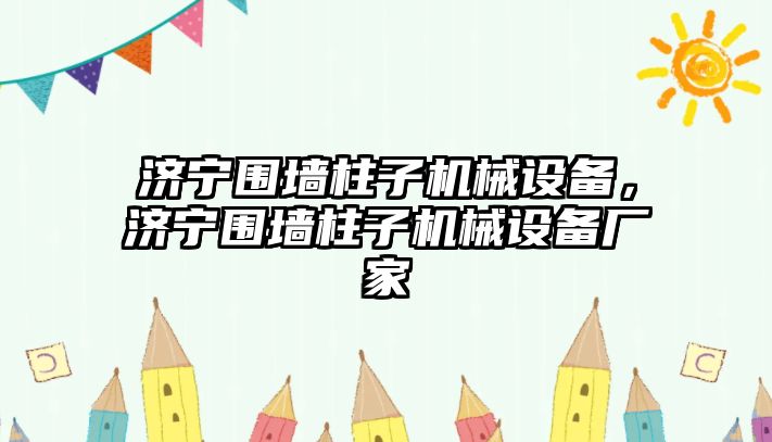 濟寧圍墻柱子機械設備，濟寧圍墻柱子機械設備廠家