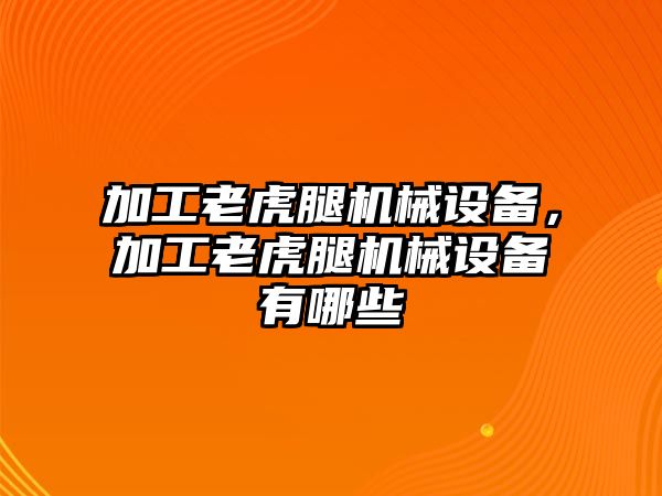 加工老虎腿機(jī)械設(shè)備，加工老虎腿機(jī)械設(shè)備有哪些