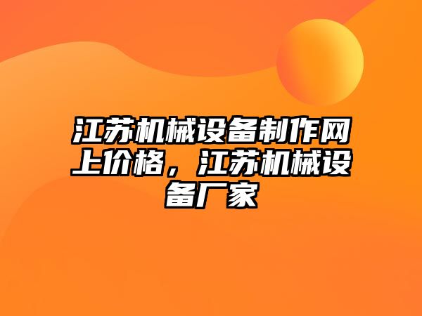 江蘇機械設備制作網(wǎng)上價格，江蘇機械設備廠家