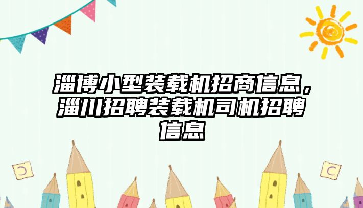 淄博小型裝載機招商信息，淄川招聘裝載機司機招聘信息