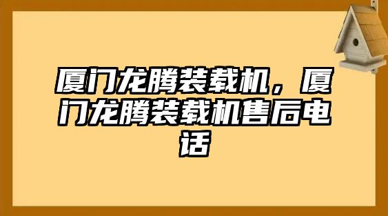 廈門龍騰裝載機(jī)，廈門龍騰裝載機(jī)售后電話