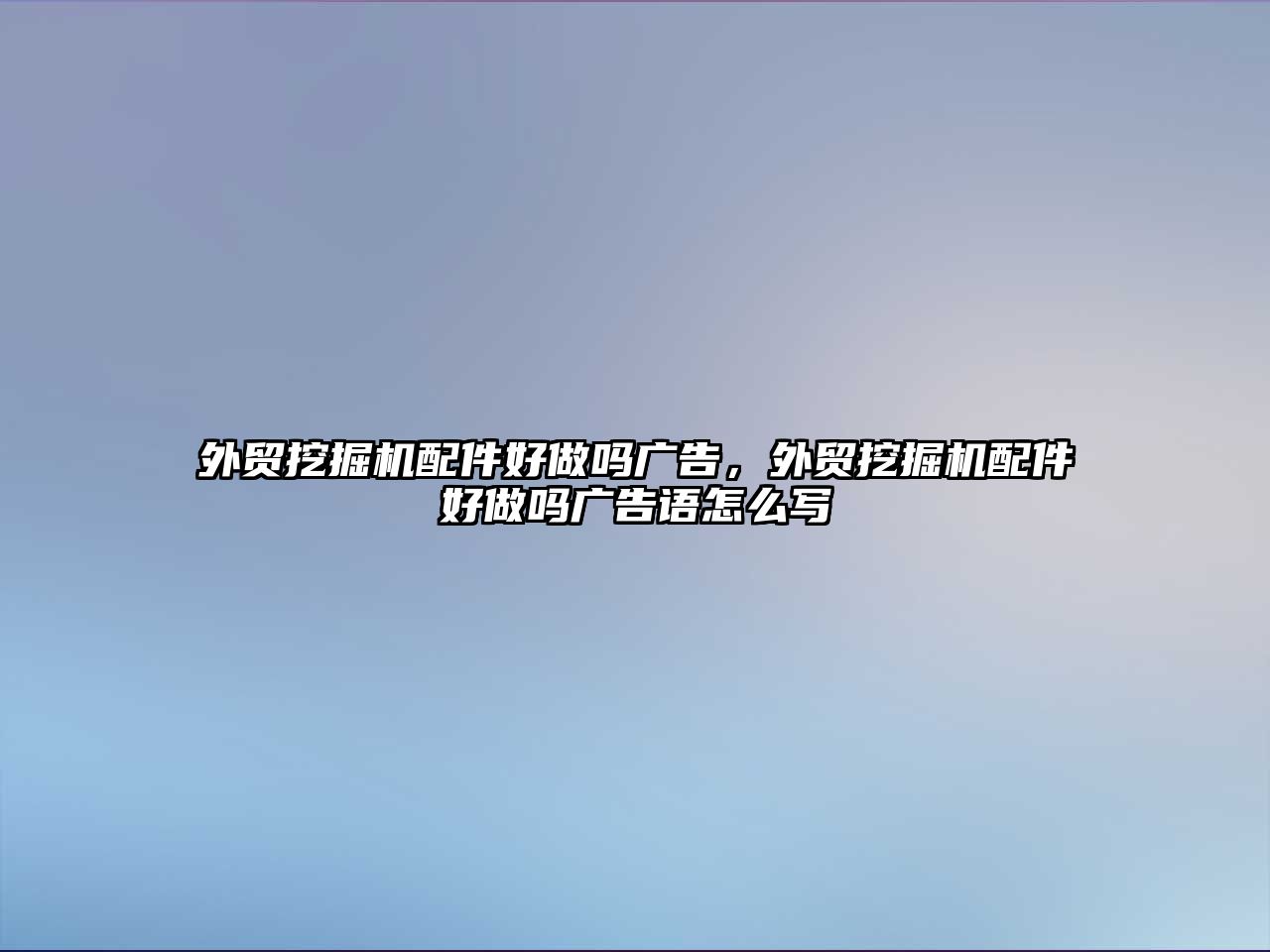 外貿(mào)挖掘機(jī)配件好做嗎廣告，外貿(mào)挖掘機(jī)配件好做嗎廣告語(yǔ)怎么寫