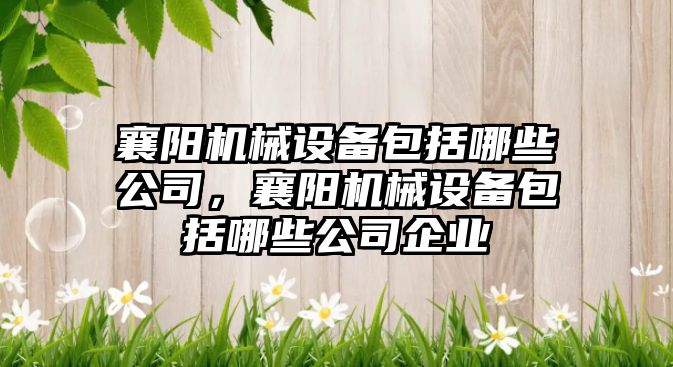 襄陽機械設備包括哪些公司，襄陽機械設備包括哪些公司企業(yè)