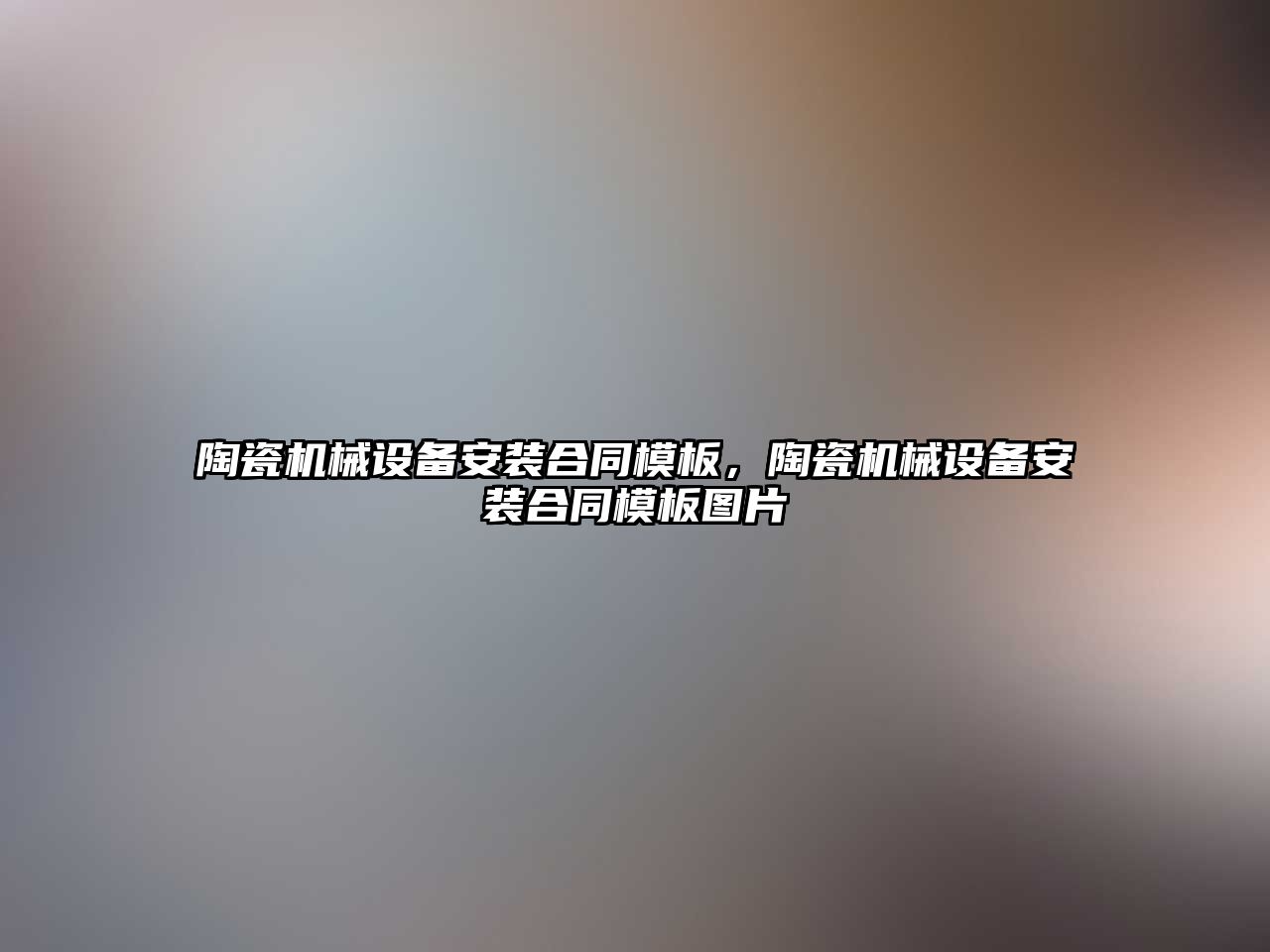 陶瓷機械設備安裝合同模板，陶瓷機械設備安裝合同模板圖片