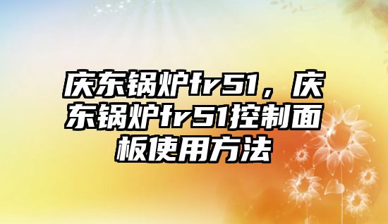 慶東鍋爐fr51，慶東鍋爐fr51控制面板使用方法