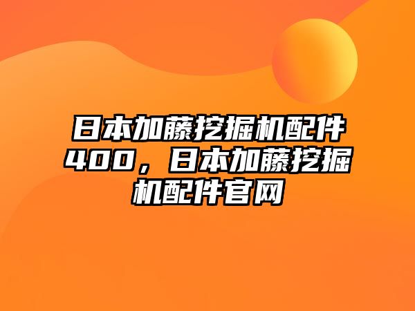 日本加藤挖掘機(jī)配件400，日本加藤挖掘機(jī)配件官網(wǎng)